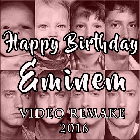 HAPPY BIRTHDAY EMINEM 2016 - VIDEO REMAKE